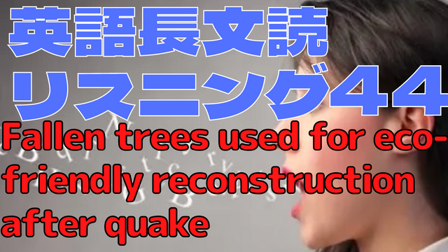【英語】長文読解＆リスニング パワーアップトレーニング教材44　Fallen trees used for eco-friendly reconstruction after quake